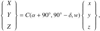 Mathematical equation: \begin{equation} \left\{ \begin{array}{l} X \\*[8pt] Y \\*[8pt] Z \end{array} \right\} = C(\alpha+90^{\circ},90^{\circ}-\delta,w)\left\{ \begin{array}{l} x \\*[8pt] y\\*[8pt] z \end{array} \right\}, \end{equation}