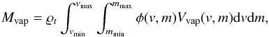 Mathematical equation: \begin{equation} \label{massa_vapore} M_{\rm vap}=\varrho _{t} \int_{v_{\min}}^{v_{\max}}\int_{m_{\min}}^{m_{\max}}\phi(v,m)V_{\rm vap}(v,m){\rm d}v{\rm d}m, \end{equation}