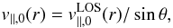 Mathematical equation: \begin{equation} \quad v_{\parallel,0}(r)=v^{\rm LOS}_{\parallel,0}(r)/\sin\theta,\label{eq:veff} \end{equation}