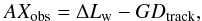 Mathematical equation: \begin{equation} \label{eq:axobs2} AX_{\rm obs} = \Delta L_{\rm w} - GD_{\rm track}, \end{equation}