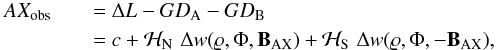 Mathematical equation: \begin{eqnarray} \label{eq:axfit} AX_{\rm obs} &&= \Delta L - GD_{\rm A} - GD_{\rm B}\nonumber\\ &&= c + \mathcal{H}_{\rm N} \,\, \Delta w(\varrho,\Phi, \vec B_\mathrm{AX}) + \mathcal{H}_{\rm S} \,\, \Delta w(\varrho,\Phi, -\vec B_\mathrm{AX}), \end{eqnarray}