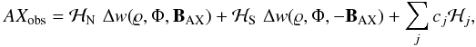 Mathematical equation: \begin{equation} \label{eq:axfitmulti} AX_\mathrm{obs} = \mathcal{H}_{\rm N} \,\, \Delta w(\varrho,\Phi, \vec{B}_\mathrm{AX}) + \mathcal{H}_{\rm S} \,\, \Delta w(\varrho,\Phi, -\vec{B}_\mathrm{AX}) + \sum_{j} c_{j} \mathcal{H}_{j}, \end{equation}