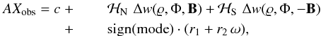 Mathematical equation: \begin{eqnarray} \label{eq:axfit2} AX_{\rm obs} = c \;+ \;&&\mathcal{H}_{\rm N} \,\, \Delta w(\varrho,\Phi, \vec{B}) + \mathcal{H}_{\rm S} \,\, \Delta w(\varrho,\Phi, -\vec{B})\nonumber\\ + \;&& {\rm sign}(\mathrm{mode}) \cdot (r_1 + r_2\,\omega), \end{eqnarray}