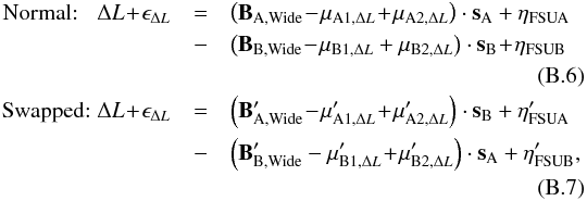 Mathematical equation: \appendix \setcounter{section}{2} \begin{eqnarray} \label{eq:wab14} \mathrm{Normal{:}}\hspace{0.3cm}\Delta L\! +\! \epsilon_{\Delta L}&= &\left(\vec B_\mathrm{A, Wide}\! -\!\vec \mu_{\mathrm{A1},\Delta L}\!+\!\vec \mu_{\mathrm{A2},\Delta L} \right) \cdot \vec s_{\rm A} + \eta_\mathrm{FSUA}\nonumber\\ &-&\left(\vec B_\mathrm{B, Wide}\! -\!\vec \mu_{\mathrm{B1},\Delta L} + \vec \mu_{\mathrm{B2},\Delta L}\right) \cdot \vec s_{\rm B}\! + \!\eta_\mathrm{FSUB}\nonumber\\ \\ \label{eq:wab15} \mathrm{Swapped{:}}\hspace{0.1cm}\Delta L \!+\! \epsilon_{\Delta L}&= &\left(\vec B'_\mathrm{A, Wide} \!-\!\vec \mu'_{\mathrm{A1},\Delta L}\!+\!\vec \mu'_{\mathrm{A2},\Delta L} \right) \cdot \vec s_{\rm B} + \eta'_\mathrm{FSUA}\nonumber\\ &-&\left(\vec B'_\mathrm{B, Wide} - \vec \mu'_{\mathrm{B1},\Delta L}\!+\!\vec \mu'_{\mathrm{B2},\Delta L}\right) \cdot \vec s_{\rm A} + \eta'_\mathrm{FSUB},\nonumber\\ \end{eqnarray}