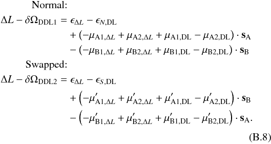 Mathematical equation: \appendix \setcounter{section}{2} \begin{eqnarray} \label{eq:wab16} \mathrm{Normal{:}}\\ \Delta L - \delta \Omega_\mathrm{DDL1} = &\; \epsilon_{\Delta L}-\epsilon_{N,\mathrm{DL}}\\ &&+ \left(-\vec \mu_{\mathrm{A1},\Delta L}+\vec \mu_{\mathrm{A2},\Delta L} + \vec \mu_\mathrm{A1,DL}-\vec \mu_\mathrm{A2,DL}\right) \cdot \vec s_{\rm A}\\ &&- \left(-\vec \mu_{\mathrm{B1},\Delta L}+\vec \mu_{\mathrm{B2},\Delta L} + \vec \mu_\mathrm{B1,DL}-\vec \mu_\mathrm{B2,DL}\right) \cdot \vec s_{\rm B} \\ \mathrm{Swapped{:}}\\ \Delta L - \delta \Omega_\mathrm{DDL2} = &\; \epsilon_{\Delta L}-\epsilon_{S,\mathrm{DL}}\\ &&+ \left(-\vec \mu'_{\mathrm{A1},\Delta L}+\vec \mu'_{\mathrm{A2},\Delta L} + \vec \mu'_\mathrm{A1,DL}-\vec \mu'_\mathrm{A2,DL}\right) \cdot \vec s_{\rm B}\\ &&- \left(-\vec \mu'_{\mathrm{B1},\Delta L}+\vec \mu'_{\mathrm{B2},\Delta L} + \vec \mu'_\mathrm{B1,DL}-\vec \mu'_\mathrm{B2,DL}\right) \cdot \vec s_{\rm A}. \\ \end{eqnarray}