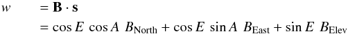 Mathematical equation: \begin{eqnarray} \label{eq:OPDform22} w &&= \vec{B} \cdot \vec{s}\nonumber\\ &&= \cos E\,\cos A\,\, B_{\rm North} + \cos E\, \sin A \,\, B_{\rm East} + \sin E\,\, B_{\rm Elev} \end{eqnarray}