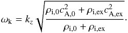 Mathematical equation: \begin{equation} \omega_{\rm k} = k_z \sqrt{\frac{\rho_{\rm i,0}c_{\rm A,0}^2 + \rho_{\rm i,ex}c_{\rm A,ex}^2 }{\rho_{\rm i,0} + \rho_{\rm i,ex}}}\cdot \label{eq:wk} \end{equation}