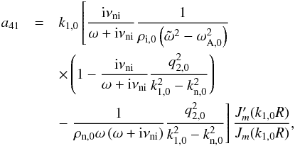 Mathematical equation: \appendix \setcounter{section}{1} \begin{eqnarray} a_{41} &=& k_{\rm 1,0} \left[ \frac{{\rm i} \nuin}{\omega + {\rm i} \nuin}\frac{1}{\rho_{\rm i,0} \left( \tilde{\omega}^2 - \omega_{\rm A,0}^2 \right)} \right. \nonumber \\ &&\times \left( 1 - \frac{{\rm i} \nuin}{\omega + {\rm i} \nuin}\frac{q_{2,0}^2}{k_{1,0}^2 - k_{\rm n,0}^2} \right) \nonumber \\ &&- \left. \frac{1}{\rho_{\rm n,0} \omega \left( \omega + {\rm i} \nuin \right)}\frac{q_{2,0}^2}{k_{1,0}^2 - k_{\rm n,0}^2} \right] \frac{J'_m(k_{\rm 1,0} R)}{J_m(k_{\rm 1,0} R)}, \end{eqnarray}
