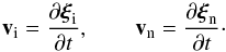 Mathematical equation: \begin{equation} {\vec v}_{\rm i} = \frac{\partial \xii_{\rm i}}{\partial t}, \qquad {\vec v}_{\rm n} = \frac{\partial \xii_{\rm n}}{\partial t}\cdot \end{equation}