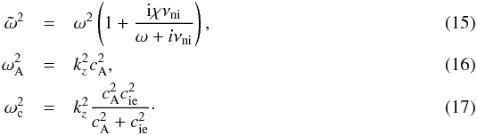 Mathematical equation: \begin{eqnarray} \label{eq:omegat} \omegat^2 &=& \omega^2 \left( 1 + \frac{{\rm i} \chi \nuin}{\omega + i \nuin} \right), \\ \omegaA^2 &=& k_z^2 \va^2, \\ \omegac^2 &=& k_z^2 \frac{\va^2 \csi^2}{\va^2 + \csi^2 }\cdot \end{eqnarray}