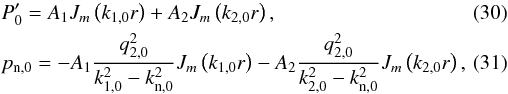 Mathematical equation: \begin{eqnarray} &&\piein = A_1 J_m \left( k_{1,0} r \right) + A_2 J_m \left( k_{2,0} r \right), \\ &&\pnin = - A_1 \frac{q_{\rm 2,0}^2}{k_{1,0}^2-k_{\rm n,0}^2} J_m \left( k_{1,0} r \right)- A_2 \frac{q_{\rm 2,0}^2}{k_{2,0}^2-k_{\rm n,0}^2} J_m \left( k_{2,0} r \right),\quad\quad \end{eqnarray}