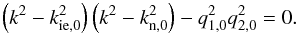 Mathematical equation: \begin{equation} \left( k^2 - k_{\rm ie,0}^2 \right) \left( k^2 - k_{\rm n,0}^2 \right) - q_{\rm 1,0}^2q_{\rm 2,0}^2 = 0. \label{eq:wavenumber} \end{equation}
