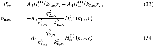 Mathematical equation: \begin{eqnarray} \pieex &=& A_3 H^{(1)}_m \left( k_{\rm 1,ex} r \right) + A_4 H^{(1)}_m \left( k_{\rm 2,ex} r \right), \\ \pnex &=& -A_3 \frac{q_{\rm 2,ex}^2}{k_{\rm 1,ex}^2-k_{\rm n,ex}^2} H^{(1)}_m \left( k_{\rm 1,ex} r \right) \nonumber \\&&- A_4 \frac{q_{\rm 2,ex}^2}{k_{\rm 2,ex}^2-k_{\rm n,ex}^2} H^{(1)}_m \left( k_{\rm 2,ex} r \right), \end{eqnarray}