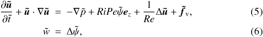 Mathematical equation: \begin{eqnarray} \frac{\partial\vec{\tilde u}}{\partial\tilde t}+\vec{\tilde u}\cdot\nabla\vec{\tilde u} &=& -\nabla\tilde p+RiPe\tilde\psi\vec e_z+\frac{1}{Re}\Delta\vec{\tilde u}+\vec{\tilde f}_{\rm v}, \\ \tilde w &=& \Delta\tilde\psi, \end{eqnarray}