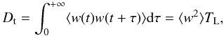 Mathematical equation: \begin{equation} \label{eq_D_corr} D_{\rm t}=\int_0^{+\infty}\langle w(t)w(t+\tau)\rangle{\rm d}\tau=\langle w^2\rangle T_{\rm L}, \end{equation}