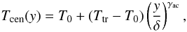 Mathematical equation: \begin{equation} \label{temp_cross} T_{\rm cen}(y) = T_{0}+(T_{\rm tr}-T_{0})\left(\frac{y}{\delta}\right)^{\gamma_{\rm ac}} , \end{equation}