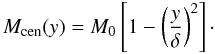 Mathematical equation: \begin{equation} \label{M_across} M_{\rm cen}(y) = M_{0} \left[1-\left(\frac{y}{\delta}\right)^{2} \right]\cdot \end{equation}