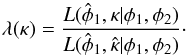 Mathematical equation: \begin{equation} \lambda(\kappa) = \frac{L(\hat{\phi}_{1}, \kappa | \phi_{1}, \phi_{2})}{L(\hat{\phi}_{1}, \hat{\kappa}| \phi_{1}, \phi_{2})}\cdot \end{equation}
