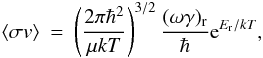 Mathematical equation: \begin{eqnarray} \langle\sigma v\rangle &=& \left(\frac{2 \pi \hbar^2}{\mu kT} \right)^{3/2} \frac{(\omega \gamma)_{\rm r}}{\hbar} {\rm e}^{E_{\rm r}/kT} , \end{eqnarray}