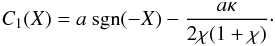 Mathematical equation: \begin{equation} C_1(X) = a\ \hbox{sgn}(-X) - \frac{a\kappa}{2\chi (1 + \chi)}\cdot \label{eq:xirbc} \end{equation}