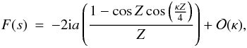 Mathematical equation: \begin{eqnarray} \label{eq:inhomogenest1} F(s)&=&- 2 {\rm i} a\left ( \frac{1 - \cos Z\cos \left (\frac{\kappa Z}{4}\right )}{Z}\right ) + {\cal O}(\kappa), \end{eqnarray}