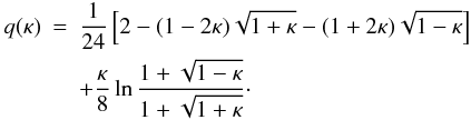 Mathematical equation: \begin{eqnarray} \label{eq:4.2} q(\kappa) &=& \frac1{24}\left[2 - (1 - 2\kappa)\sqrt{1 + \kappa} - (1 + 2\kappa)\sqrt{1 - \kappa}\right]\nonumber \\ & & + \frac\kappa8\ln\frac{1 + \sqrt{1 - \kappa}}{1 + \sqrt{1 + \kappa}} \cdot \end{eqnarray}