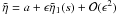 Mathematical equation: \hbox{$\tilde{\eta} = a + \epsilon \tilde{\eta}_1(s) + {\cal{O}}(\epsilon^2)$}