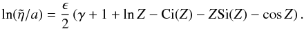 Mathematical equation: \begin{equation} \ln (\tilde{\eta}/a) = \frac{\epsilon}{2} \left(\gamma + 1 + \ln Z - \hbox{Ci}(Z) - Z \hbox{Si}(Z) - \cos Z\right). \label{eq:smallepseta2} \end{equation}