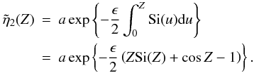 Mathematical equation: \begin{eqnarray} \label{eq:sineint} \tilde{\eta}_2(Z) &=& a \exp \left \{-\frac{\epsilon}{2}\int_{0}^{Z} \hbox{Si}(u) {\rm d}u\right \}\nonumber \\ &=& a \exp \left \{-\frac{\epsilon}{2}\left (Z \hbox{Si}(Z) + \cos Z - 1 \right )\right \}. \end{eqnarray}