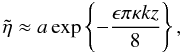 Mathematical equation: \begin{equation} \tilde{\eta} \approx a \exp\left \{-\frac{\epsilon \pi \kappa k z}{8}\right \}, \label{eq:TGV} \end{equation}