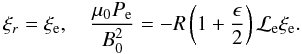 Mathematical equation: \appendix \setcounter{section}{1} \begin{equation} \xi_r = \xi_{\rm e}, \quad \frac{\mu_{0} P_{\rm e}}{B_0^2} = - R \left (1 + \frac{\epsilon}{2}\right ){\cal L}_{\rm e} \xi_{\rm e} . \label{eq:A1} \end{equation}