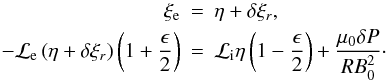 Mathematical equation: \appendix \setcounter{section}{1} \begin{eqnarray} \label{eq:A2} \xi_{\rm e} &=& \eta + \delta \xi_r, \nonumber \\ -{\cal L}_{\rm e}\left ( \eta + \delta \xi_r\right )\left (1+ \frac{\epsilon}{2}\right ) &=& {\cal L}_{\rm i} \eta \left (1 - \frac{\epsilon}{2}\right ) +\frac{\mu_{0} \delta P}{RB_0^2}\cdot \end{eqnarray}