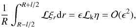 Mathematical equation: \appendix \setcounter{section}{1} \begin{equation} \frac{1}{R}\int_{R-l/2}^{R+l/2} {\cal L} \xi_r {\rm d}r = \epsilon {\cal L}_{\rm k} \eta = {\cal O}(\epsilon^2), \end{equation}