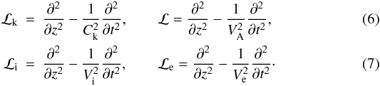Mathematical equation: \begin{eqnarray} \label{eq:operator1} {\cal L}_{\rm k} &=& \frac{\partial^2}{\partial z^2} - \frac{1}{C_{\rm k}^2} \frac{\partial^2}{\partial t^2}, \qquad {\cal L} = \frac{\partial^2}{\partial z^2} - \frac{1}{V_{\rm A}^2} \frac{\partial^2}{\partial t^2}, \\ \label{eq:operator2} {\cal L}_{\rm i} &=& \frac{\partial^2}{\partial z^2} - \frac{1}{V_{\rm i}^2} \frac{\partial^2}{\partial t^2}, \qquad {\cal L}_{\rm e} = \frac{\partial^2}{\partial z^2} - \frac{1}{V_{\rm e}^2} \frac{\partial^2}{\partial t^2}\cdot \end{eqnarray}
