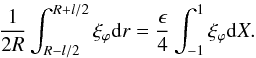 Mathematical equation: \appendix \setcounter{section}{1} \begin{equation} \frac{1}{2R} \int_{R-l/2}^{R+l/2} \xi_\varphi {\rm d}r = \frac{\epsilon}{4}\int_{-1}^{1} \xi_\varphi {\rm d}X. \end{equation}