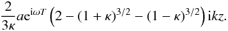 Mathematical equation: \appendix \setcounter{section}{1} \begin{displaymath} \frac{2 }{3\kappa}a {\rm e}^{{\rm i}\omega T} \left (2 - (1 + \kappa)^{3/2} - (1 - \kappa)^{3/2}\right ) {\rm i} kz. \end{displaymath}
