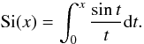 Mathematical equation: \appendix \setcounter{section}{1} \begin{displaymath} \hbox{Si}(x) = \int_{0}^{x} \frac{\sin t}{t} {\rm d}t. \end{displaymath}