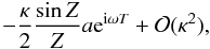 Mathematical equation: \appendix \setcounter{section}{1} \begin{displaymath} - \frac{\kappa}{2}\frac{\sin Z}{Z}a {\rm e}^{{\rm i}\omega T} + {\cal O}(\kappa^2), \end{displaymath}
