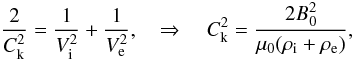 Mathematical equation: \begin{equation} \frac{2}{C_{\rm k}^2} = \frac{1}{V_{\rm i}^2}+ \frac{1}{V_{\rm e}^2}, \quad \Rightarrow \quad C_{\rm k}^2 = \frac{2B_0^2}{\mu_0(\rho_{\rm i} + \rho_{\rm e})}, \label{eq:2.3} \end{equation}