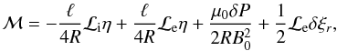 Mathematical equation: \begin{equation} {\cal M} = - \frac\ell{4R}{\cal L}_{\rm i} \eta + \frac{\ell}{4R}{\cal L}_{\rm e} \eta + \frac{\mu_{0} \delta P}{2R B_0^2} + \frac{1}{2}{\cal L}_{\rm e} \delta\xi_r, \label{eq:2.4} \end{equation}