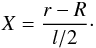 Mathematical equation: \begin{equation} X = \frac{r - R}{l/2}\cdot \end{equation}