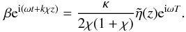 Mathematical equation: \begin{equation} \beta {\rm e}^{{\rm i}(\omega t + k\chi z)} = \frac{\kappa}{2\chi (1 + \chi)} \tilde{\eta}(z){\rm e}^{{\rm i} \omega T}. \end{equation}