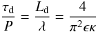 Mathematical equation: \begin{equation} \frac{\tau_{\rm d}}{P} = \frac{L_{\rm d}}{\lambda} = \frac{4}{\pi^2 \epsilon \kappa} \label{tau_d} \end{equation}