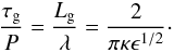 Mathematical equation: \begin{equation} \frac{\tau_{\rm g}}{P} = \frac{L_{\rm g}}{\lambda} = \frac{2}{\pi \kappa \epsilon^{1/2}}\cdot \label{tau_g} \end{equation}