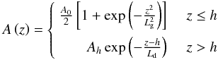 Mathematical equation: \begin{equation} A \left( z \right) = \left\{ \begin{array}{rl} \frac{A_0}{2} \left[ 1 + \exp \left( - \frac{z^2}{L_{\rm g}^2} \right) \right] \;\;\; & z \le h \\[3mm] A_h \exp \left( - \frac{z - h}{L_{\rm d}} \right) \;\;\; & z > h \end{array} \right. \label{gsdp} \end{equation}