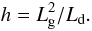 Mathematical equation: \begin{equation} h = L_{\rm g}^2 / L_{\rm d}. \label{h} \end{equation}