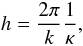 Mathematical equation: \begin{equation} h = \frac{2 \pi}{k} \frac{1}{\kappa}, \end{equation}