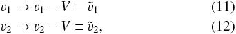 Mathematical equation: \begin{eqnarray} \varv_1 &\rightarrow& \varv_1 - V \equiv \tilde{\varv}_1\\ \varv_2 &\rightarrow& \varv_2 - V \equiv \tilde{\varv}_2, \end{eqnarray}