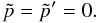 Mathematical equation: \begin{equation} \tilde{p} = \tilde{p}' = 0. \end{equation}
