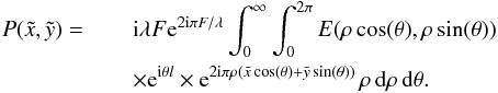 Mathematical equation: \begin{eqnarray} P(\tilde{x},\tilde{y}) =\,&& {\rm i} \lambda F {\rm e}^{2 {\rm i} \pi F/\lambda} \int_{0}^{\infty}\int_{0}^{2\pi} E(\rho \cos(\theta),\rho \sin(\theta))\nonumber \\ && \times {\rm e}^{{\rm i} \theta l} \times {\rm e}^{2{\rm i}\pi \rho (\tilde{x} \cos(\theta) + \tilde{y} \sin(\theta))}\, \rho \, {\rm d}\rho \, {\rm d}\theta. \end{eqnarray}